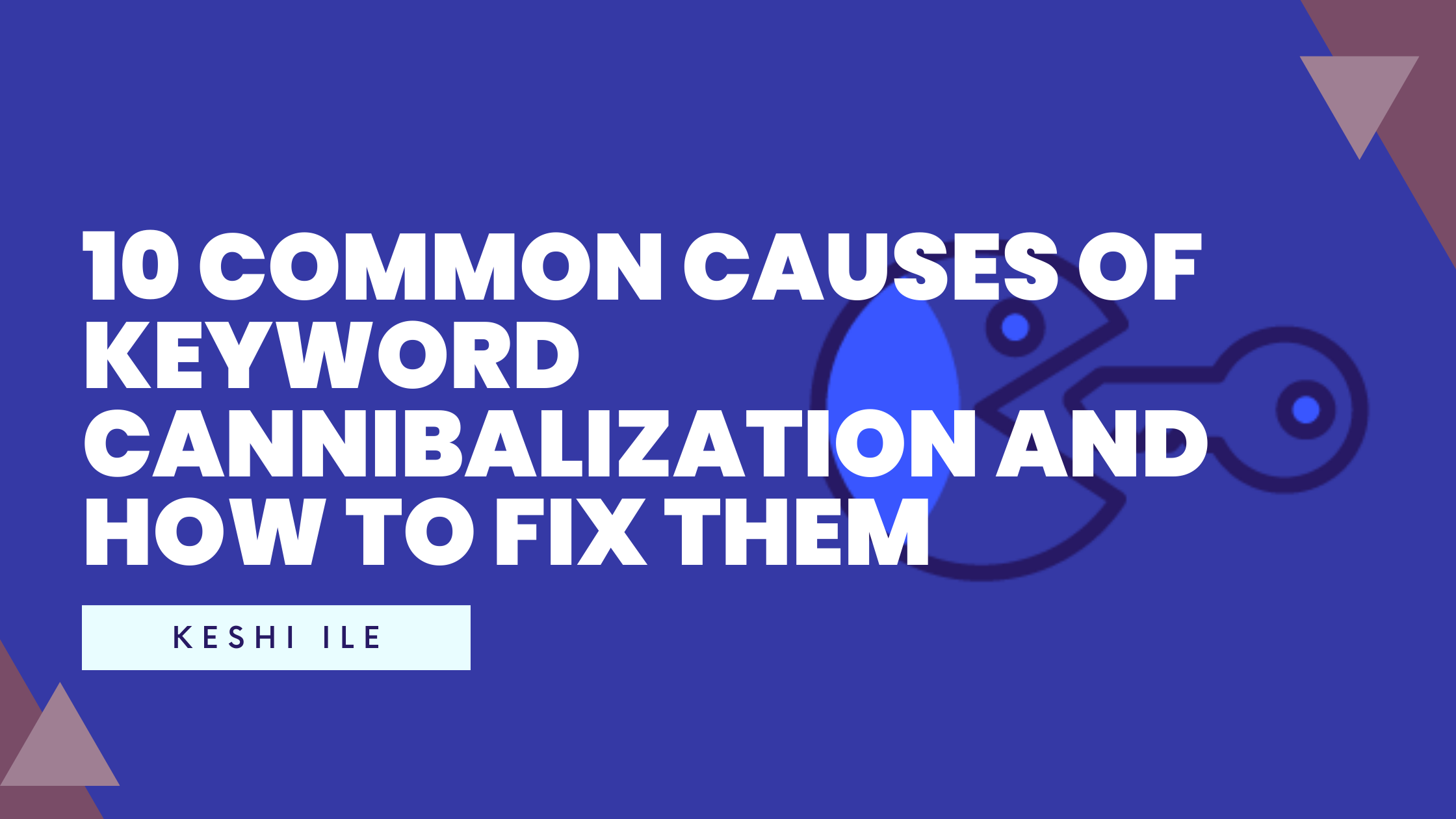 10 Common Causes of Keyword Cannibalization and How to Fix Them